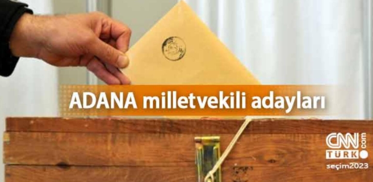 Adana milletvekili adayları 2023! AK Parti, CHP, MHP, İYİ Parti ve Yeşil Sol Parti 28. Dönem milletvekili adayları